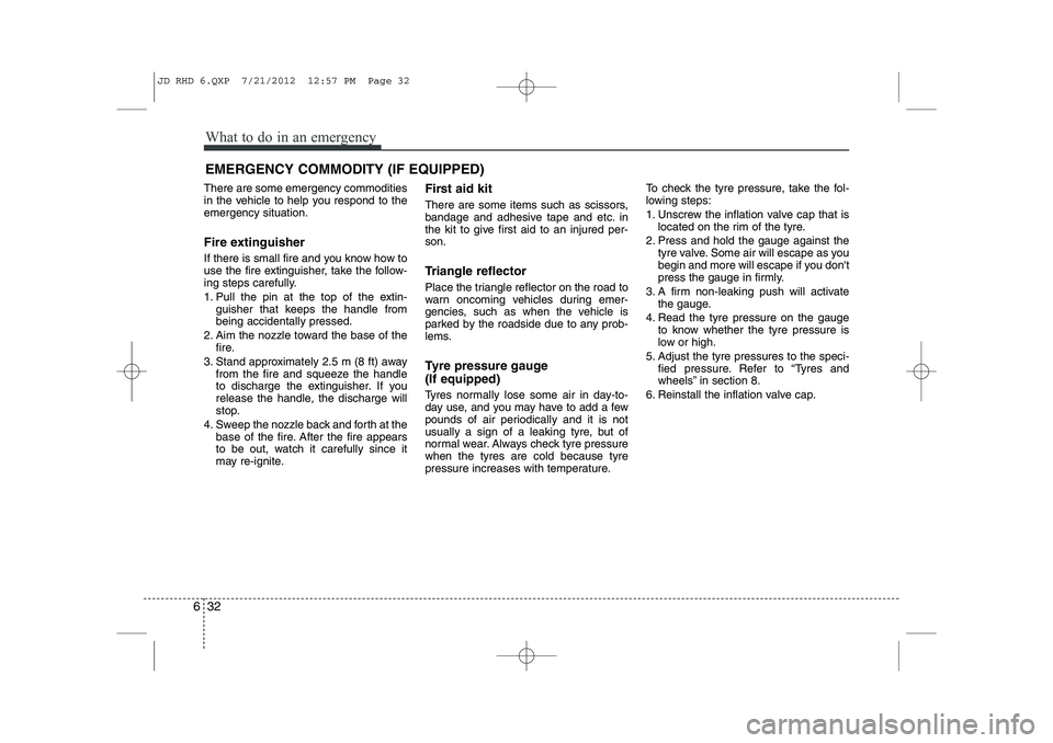 KIA CEED 2013 Owners Manual What to do in an emergency
32
6
EMERGENCY COMMODITY (IF EQUIPPED)
There are some emergency commodities
in the vehicle to help you respond to theemergency situation.
Fire extinguisher
If there is s KIA CEED 2013 Owners Manual What to do in an emergency
32
6
EMERGENCY COMMODITY (IF EQUIPPED)
There are some emergency commodities
in the vehicle to help you respond to theemergency situation.
Fire extinguisher
If there is s