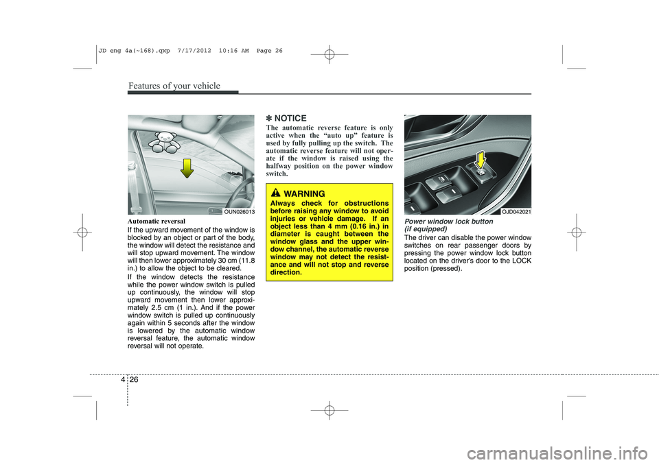 KIA CEED 2013 Owners Manual Features of your vehicle
26
4
WARNING
Always check for obstructions
before raising any window to avoid
injuries or vehicle damage. If anobject less than 4 mm (0.16 in.) indiameter is caught between KIA CEED 2013 Owners Manual Features of your vehicle
26
4
WARNING
Always check for obstructions
before raising any window to avoid
injuries or vehicle damage. If anobject less than 4 mm (0.16 in.) indiameter is caught between