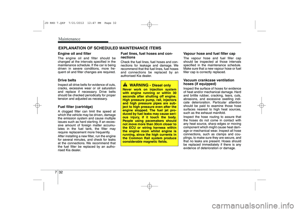 KIA CEED 2013 Owners Manual Maintenance
32
7
EXPLANATION OF SCHEDULED MAINTENANCE ITEMS
Engine oil and filter The engine oil and filter should be
changed at the intervals specified in the
maintenance schedule. If the car is bei KIA CEED 2013 Owners Manual Maintenance
32
7
EXPLANATION OF SCHEDULED MAINTENANCE ITEMS
Engine oil and filter The engine oil and filter should be
changed at the intervals specified in the
maintenance schedule. If the car is bei