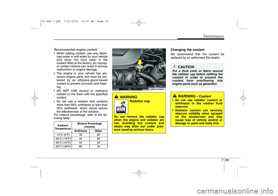 KIA CEED 2013 Owners Manual 739
Maintenance
Recommended engine coolant
When adding coolant, use only deion-ized water or soft water for your vehicle
and never mix hard water in the
coolant filled at the factory. An improp-
er KIA CEED 2013 Owners Manual 739
Maintenance
Recommended engine coolant
When adding coolant, use only deion-ized water or soft water for your vehicle
and never mix hard water in the
coolant filled at the factory. An improp-
er