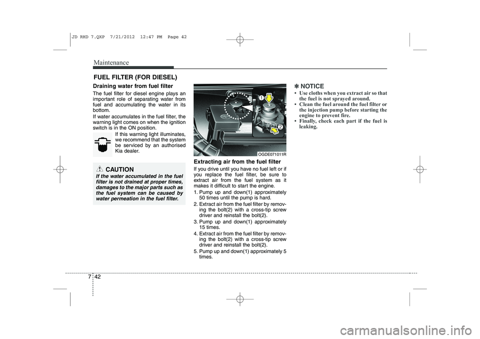 KIA CEED 2013 Owners Manual Maintenance
42
7
FUEL FILTER (FOR DIESEL)
Draining water from fuel filter
The fuel filter for diesel engine plays an
important role of separating water from
fuel and accumulating the water in itsbot KIA CEED 2013 Owners Manual Maintenance
42
7
FUEL FILTER (FOR DIESEL)
Draining water from fuel filter
The fuel filter for diesel engine plays an
important role of separating water from
fuel and accumulating the water in itsbot