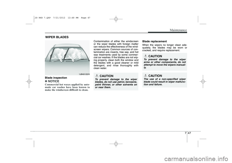 KIA CEED 2013 Owners Manual 747
Maintenance
WIPER BLADES
Blade inspection
✽✽ NOTICE
Commercial hot waxes applied by auto-
matic car washes have been known to
make the windscreen difficult to clean.
Contamination of either KIA CEED 2013 Owners Manual 747
Maintenance
WIPER BLADES
Blade inspection
✽✽ NOTICE
Commercial hot waxes applied by auto-
matic car washes have been known to
make the windscreen difficult to clean.
Contamination of either