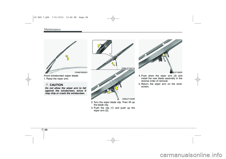 KIA CEED 2013 Owners Manual Maintenance
48
7
Front windscreen wiper blade
1. Raise the wiper arm.
2. Turn the wiper blade clip. Then lift upthe blade clip.
3. Push the clip (1) and push up the wiper arm (2). 4. Push down the wip KIA CEED 2013 Owners Manual Maintenance
48
7
Front windscreen wiper blade
1. Raise the wiper arm.
2. Turn the wiper blade clip. Then lift upthe blade clip.
3. Push the clip (1) and push up the wiper arm (2). 4. Push down the wip