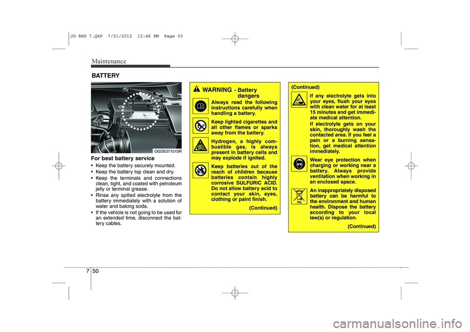 KIA CEED 2013 Owners Manual Maintenance
50
7
BATTERY
For best battery service
Keep the battery securely mounted.
Keep the battery top clean and dry.
Keep the terminals and connections clean, tight, and coated with petrol KIA CEED 2013 Owners Manual Maintenance
50
7
BATTERY
For best battery service
Keep the battery securely mounted.
Keep the battery top clean and dry.
Keep the terminals and connections clean, tight, and coated with petrol