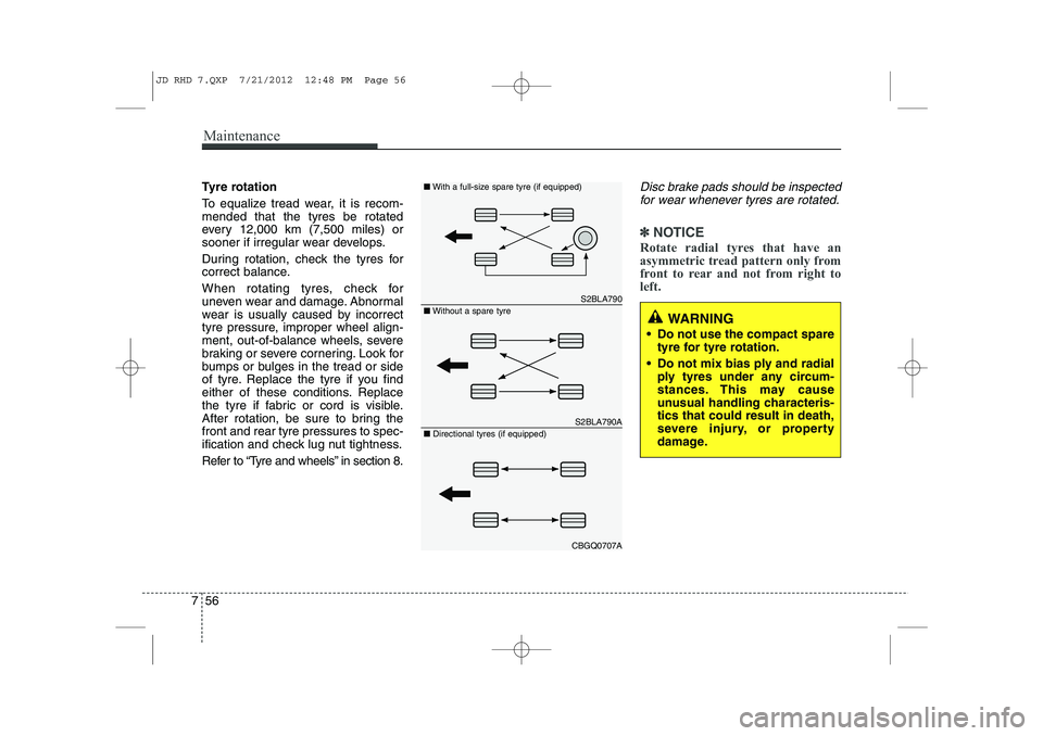 KIA CEED 2013 Owners Manual Maintenance
56
7
Tyre rotation
To equalize tread wear, it is recom- mended that the tyres be rotated
every 12,000 km (7,500 miles) or
sooner if irregular wear develops.
During rotation, check the t KIA CEED 2013 Owners Manual Maintenance
56
7
Tyre rotation
To equalize tread wear, it is recom- mended that the tyres be rotated
every 12,000 km (7,500 miles) or
sooner if irregular wear develops.
During rotation, check the t