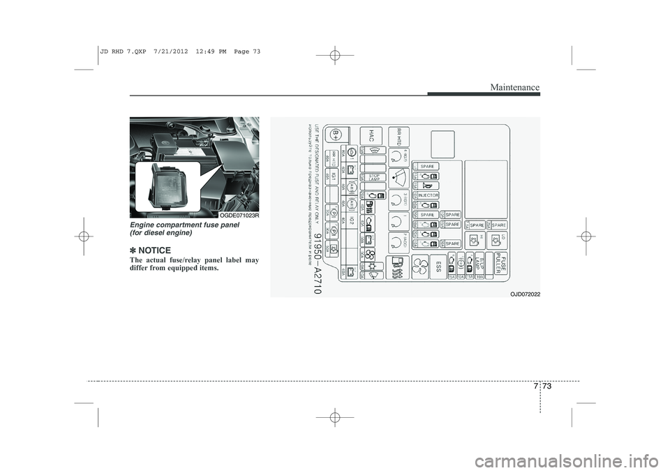 KIA CEED 2013 Owners Manual 773
Maintenance
Engine compartment fuse panel (for diesel engine)
✽✽ NOTICE
The actual fuse/relay panel label may
differ from equipped items.
OGDE071023R
OJD072022
JD RHD 7.QXP 7/21/2012 12:49 KIA CEED 2013 Owners Manual 773
Maintenance
Engine compartment fuse panel (for diesel engine)
✽✽ NOTICE
The actual fuse/relay panel label may
differ from equipped items.
OGDE071023R
OJD072022
JD RHD 7.QXP 7/21/2012 12:49