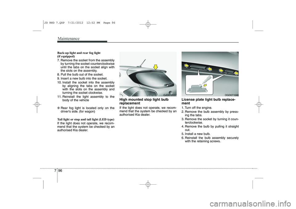 KIA CEED 2013 Owners Manual Maintenance
96
7
Back-up light and rear fog light (if equipped)
7. Remove the socket from the assembly
by turning the socket counterclockwise
until the tabs on the socket align with
the slots on t KIA CEED 2013 Owners Manual Maintenance
96
7
Back-up light and rear fog light (if equipped)
7. Remove the socket from the assembly
by turning the socket counterclockwise
until the tabs on the socket align with
the slots on t
