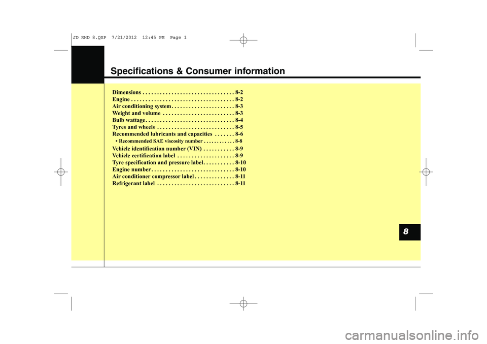 KIA CEED 2013  Owners Manual Specifications & Consumer information
Dimensions . . . . . . . . . . . . . . . . . . . . . . . . . . . . . . . . 8-2 
Engine . . . . . . . . . . . . . . . . . . . . . . . . . . . . . . . . . . . . 8-2