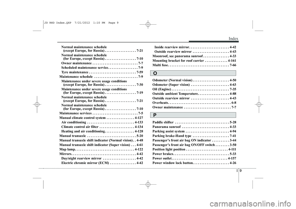 KIA CEED 2013 Owners Manual I9
Index
Normal maintenance schedule
(except Europe, for Russia) . . . . . . . . . . . . . . . . . . 7-21
Normal maintenance schedule (for Europe, except Russia) . . . . . . . . . . . . . . . . . . KIA CEED 2013 Owners Manual I9
Index
Normal maintenance schedule
(except Europe, for Russia) . . . . . . . . . . . . . . . . . . 7-21
Normal maintenance schedule (for Europe, except Russia) . . . . . . . . . . . . . . . . . .