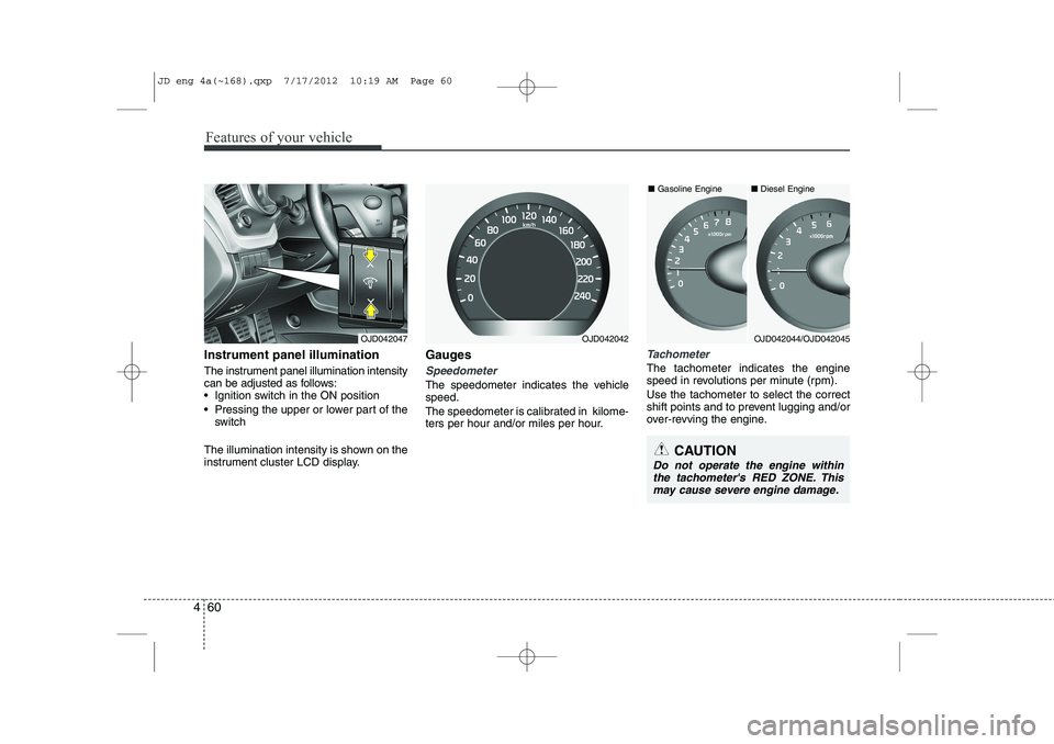 KIA CEED 2013 User Guide Features of your vehicle
60
4
Instrument panel illumination 
The instrument panel illumination intensity 
can be adjusted as follows:
 Ignition switch in the ON position 
 Pressing the upper or lowe