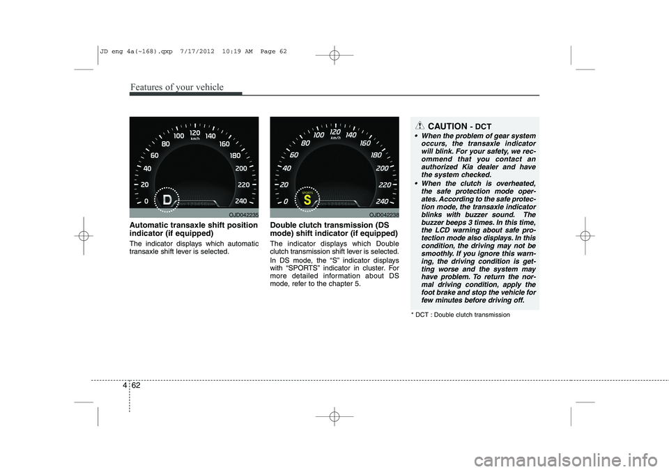 KIA CEED 2013 User Guide Features of your vehicle
62
4
Automatic transaxle shift position indicator (if equipped) 
The indicator displays which automatic 
transaxle shift lever is selected. Double clutch transmission (DS mode