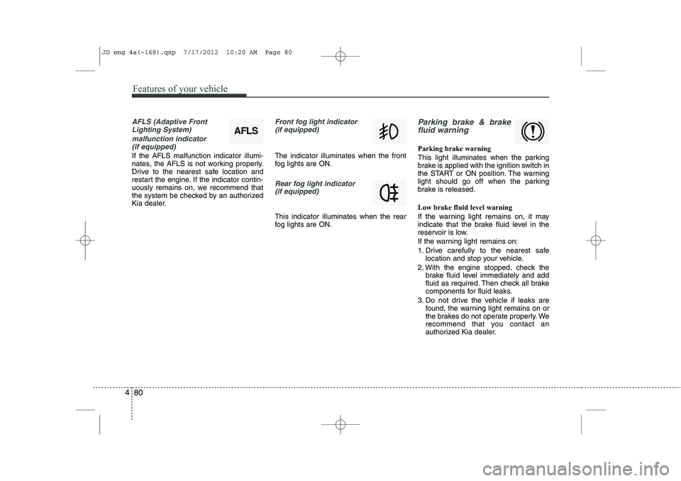 KIA CEED 2013 User Guide Features of your vehicle
80
4
AFLS (Adaptive Front
Lighting System)
malfunction indicator (if equipped)
If the AFLS malfunction indicator illumi-
nates, the AFLS is not working properly.
Drive to th KIA CEED 2013 User Guide Features of your vehicle
80
4
AFLS (Adaptive Front
Lighting System)
malfunction indicator (if equipped)
If the AFLS malfunction indicator illumi-
nates, the AFLS is not working properly.
Drive to th