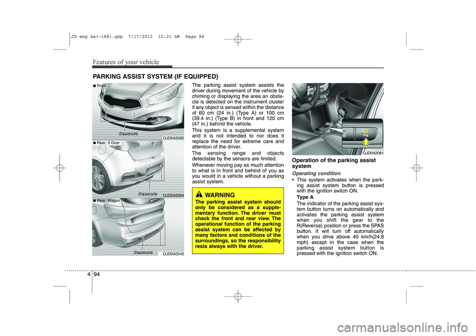 KIA CEED 2013 Owners Manual Features of your vehicle
94
4
The parking assist system assists the
driver during movement of the vehicle by
chiming or displaying the area an obsta-
cle is detected on the instrument cluster
if any KIA CEED 2013 Owners Manual Features of your vehicle
94
4
The parking assist system assists the
driver during movement of the vehicle by
chiming or displaying the area an obsta-
cle is detected on the instrument cluster
if any