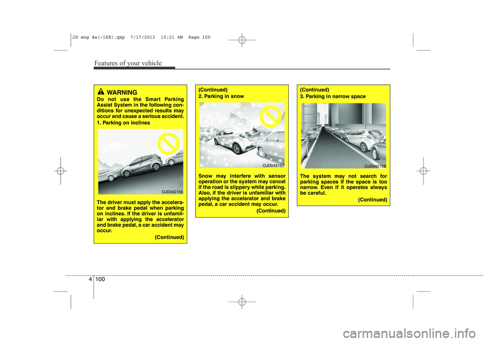 KIA CEED 2013 User Guide Features of your vehicle
100
4
WARNING
Do not use the Smart Parking
Assist System in the following con-
ditions for unexpected results mayoccur and cause a serious accident.
1. Parking on inclines KIA CEED 2013 User Guide Features of your vehicle
100
4
WARNING
Do not use the Smart Parking
Assist System in the following con-
ditions for unexpected results mayoccur and cause a serious accident.
1. Parking on inclines