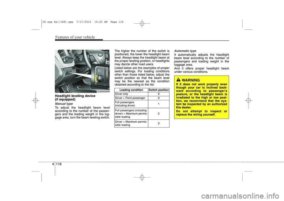 KIA CEED 2013 Owners Manual Features of your vehicle
116
4
Headlight leveling device (if equipped)
Manual type
To adjust the headlight beam level
according to the number of the passen-
gers and the loading weight in the lug-
g KIA CEED 2013 Owners Manual Features of your vehicle
116
4
Headlight leveling device (if equipped)
Manual type
To adjust the headlight beam level
according to the number of the passen-
gers and the loading weight in the lug-
g