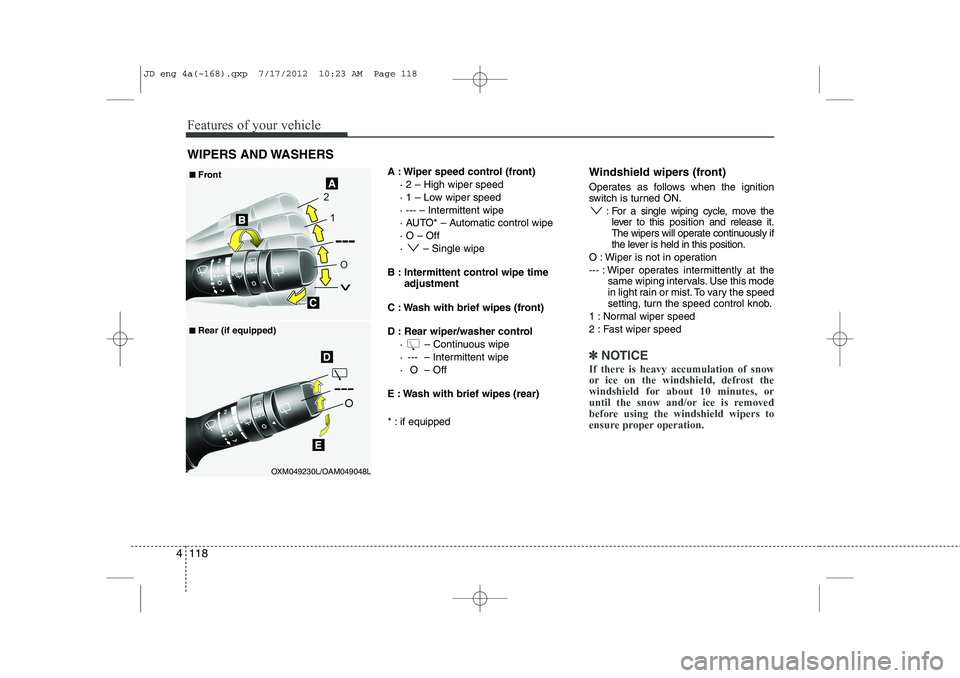 KIA CEED 2013 Owners Manual Features of your vehicle
118
4
A : Wiper speed control (front)
· 2 – High wiper speed
· 1 – Low wiper speed
· --- – Intermittent wipe
· AUTO* – Automatic control wipe· O – Off
· – KIA CEED 2013 Owners Manual Features of your vehicle
118
4
A : Wiper speed control (front)
· 2 – High wiper speed
· 1 – Low wiper speed
· --- – Intermittent wipe
· AUTO* – Automatic control wipe· O – Off
· –