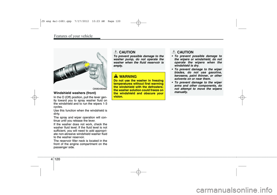 KIA CEED 2013 User Guide Features of your vehicle
120
4
Windshield washers (front)
In the O (Off) position, pull the lever gen-
tly toward you to spray washer fluid on
the windshield and to run the wipers 1-3
cycles. Use t KIA CEED 2013 User Guide Features of your vehicle
120
4
Windshield washers (front)
In the O (Off) position, pull the lever gen-
tly toward you to spray washer fluid on
the windshield and to run the wipers 1-3
cycles. Use t