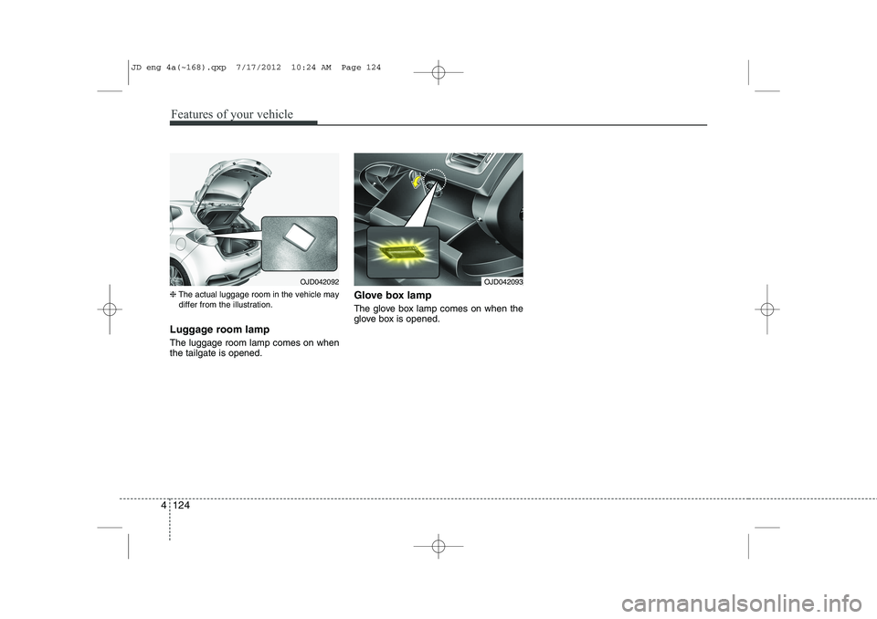 KIA CEED 2013 Owners Manual Features of your vehicle
124
4
❈ The actual luggage room in the vehicle may
differ from the illustration.
Luggage room lamp The luggage room lamp comes on when the tailgate is opened. Glove box la KIA CEED 2013 Owners Manual Features of your vehicle
124
4
❈ The actual luggage room in the vehicle may
differ from the illustration.
Luggage room lamp The luggage room lamp comes on when the tailgate is opened. Glove box la