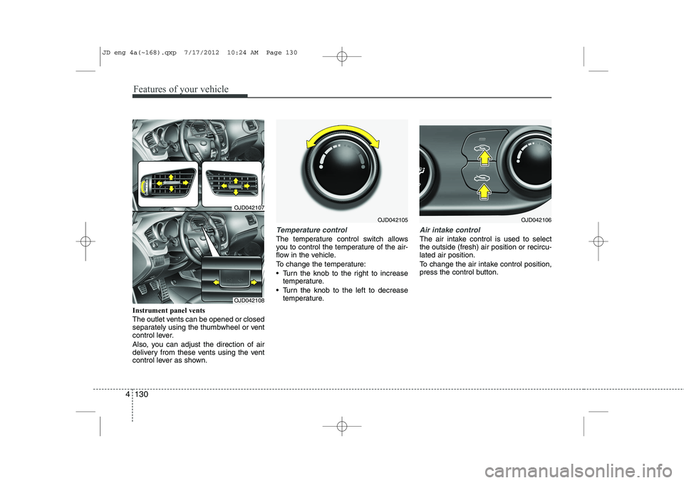 KIA CEED 2013 Owners Manual Features of your vehicle
130
4
Instrument panel vents
The outlet vents can be opened or closed
separately using the thumbwheel or vent
control lever.
Also, you can adjust the direction of air
deli KIA CEED 2013 Owners Manual Features of your vehicle
130
4
Instrument panel vents
The outlet vents can be opened or closed
separately using the thumbwheel or vent
control lever.
Also, you can adjust the direction of air
deli