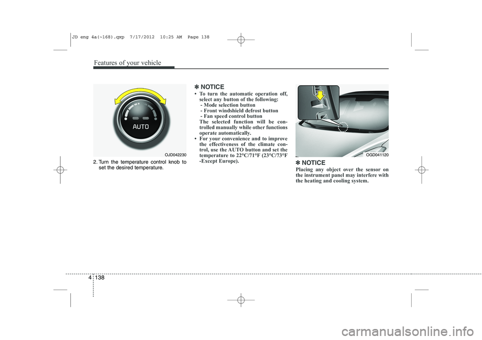KIA CEED 2013 Owners Manual Features of your vehicle
138
4
2. Turn the temperature control knob to
set the desired temperature.
✽✽ NOTICE
KIA CEED 2013 Owners Manual Features of your vehicle
138
4
2. Turn the temperature control knob to
set the desired temperature.
✽✽ NOTICE
