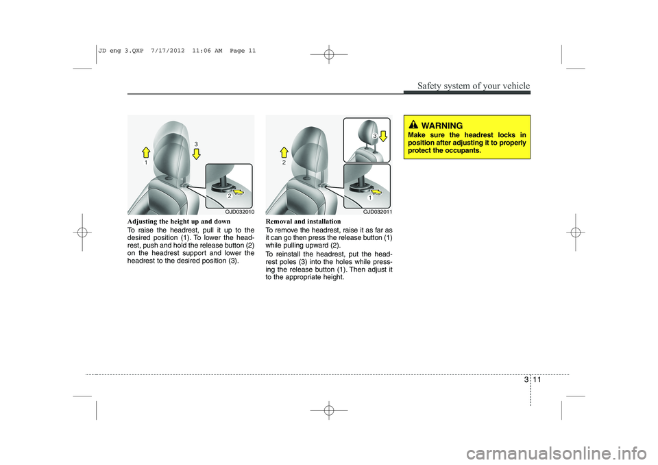 KIA CEED 2013 Owners Manual 311
Safety system of your vehicle
Adjusting the height up and down
To raise the headrest, pull it up to the
desired position (1). To lower the head-
rest, push and hold the release button (2)
on the KIA CEED 2013 Owners Manual 311
Safety system of your vehicle
Adjusting the height up and down
To raise the headrest, pull it up to the
desired position (1). To lower the head-
rest, push and hold the release button (2)
on the