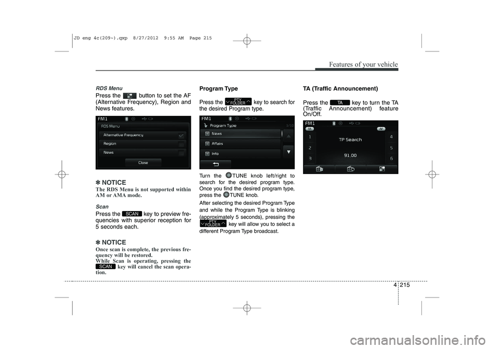 KIA CEED 2013  Owners Manual 4 215
Features of your vehicle
RDS Menu
Press the  button to set the AF 
(Alternative Frequency), Region and
News features.
✽✽NOTICE 
The RDS Menu is not supported within 
AM or AMA mode.
Scan
Pre