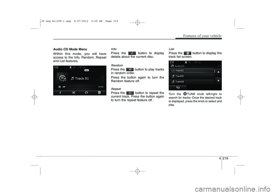 KIA CEED 2013 Manual PDF 4 219
Features of your vehicle
Audio CD Mode Menu 
Within this mode, you will have 
access to the Info, Random, Repeat
and List features.Info
Press the  button to display details about the current dis