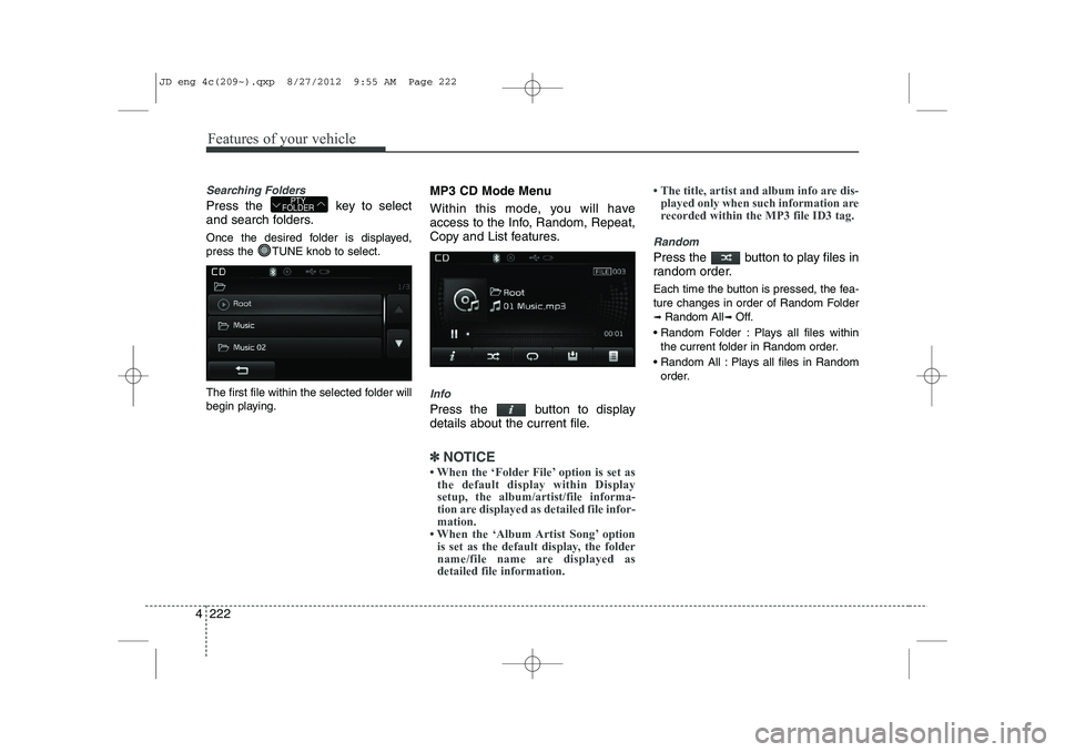 KIA CEED 2013 Manual PDF Features of your vehicle
222
4
Searching Folders
Press the  key to select 
and search folders. 
Once the desired folder is displayed, 
press the  TUNE knob to select. 
The first file within the select