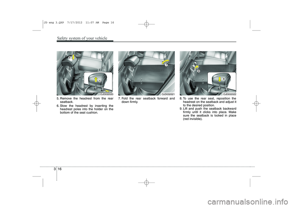 KIA CEED 2013 Owners Manual Safety system of your vehicle
16
3
5. Remove the headrest from the rear
seatback.
6. Stow the headrest by inserting the headrest poles into the holder on the bottom of the seat cushion. 7. Fold the re KIA CEED 2013 Owners Manual Safety system of your vehicle
16
3
5. Remove the headrest from the rear
seatback.
6. Stow the headrest by inserting the headrest poles into the holder on the bottom of the seat cushion. 7. Fold the re