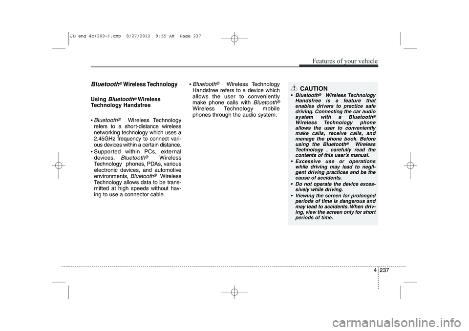 KIA CEED 2013 User Guide 4 237
Features of your vehicle
Bluetooth®Wireless Technology
Using Bluetooth®Wireless
Technology Handsfree  
Bluetooth®Wireless Technology
refers to a short-distance wireless 
networking technolog