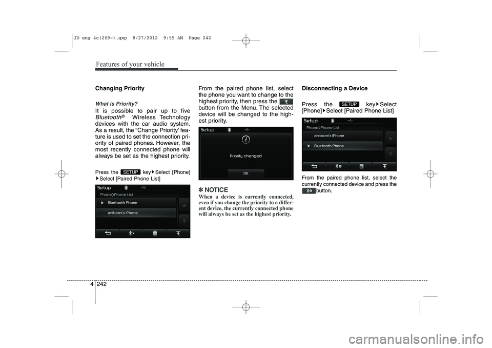 KIA CEED 2013 Owners Manual Features of your vehicle
242
4
Changing Priority
What is Priority?
It is possible to pair up to five
Bluetooth®Wireless Technology
devices with the car audio system. 
As a result, the “Change Prior
