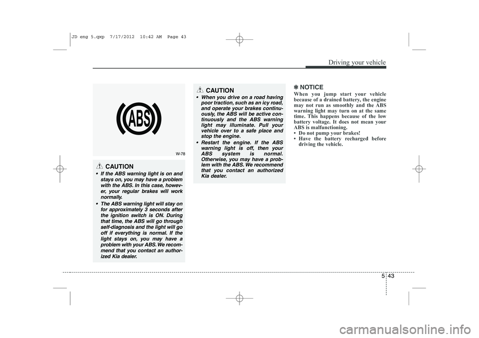 KIA CEED 2013 Owners Manual 543
Driving your vehicle
✽✽NOTICE
When you jump start your vehicle
because of a drained battery, the engine
may not run as smoothly and the ABSwarning light may turn on at the same
time. This hap KIA CEED 2013 Owners Manual 543
Driving your vehicle
✽✽NOTICE
When you jump start your vehicle
because of a drained battery, the engine
may not run as smoothly and the ABSwarning light may turn on at the same
time. This hap