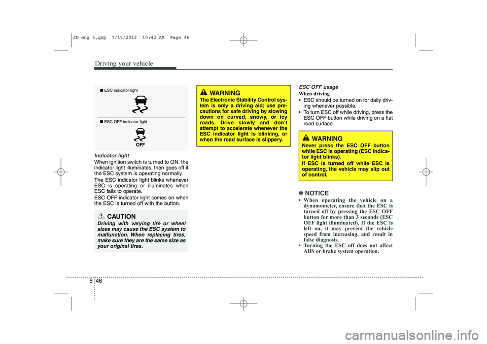 KIA CEED 2013 Owners Manual Driving your vehicle
46
5
Indicator light
When ignition switch is turned to ON, the
indicator light illuminates, then goes off if
the ESC system is operating normally.
The ESC indicator light blinks KIA CEED 2013 Owners Manual Driving your vehicle
46
5
Indicator light
When ignition switch is turned to ON, the
indicator light illuminates, then goes off if
the ESC system is operating normally.
The ESC indicator light blinks