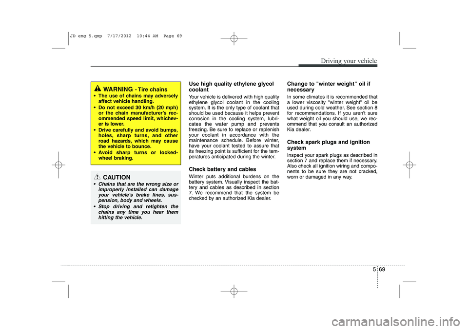 KIA CEED 2013 Owners Manual 569
Driving your vehicle
Use high quality ethylene glycol coolant
Your vehicle is delivered with high quality
ethylene glycol coolant in the cooling
system. It is the only type of coolant that
shoul KIA CEED 2013 Owners Manual 569
Driving your vehicle
Use high quality ethylene glycol coolant
Your vehicle is delivered with high quality
ethylene glycol coolant in the cooling
system. It is the only type of coolant that
shoul