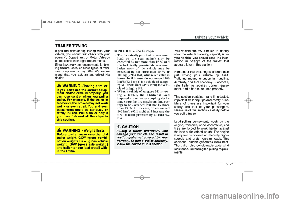 KIA CEED 2013 Owners Manual 571
Driving your vehicle
If you are considering towing with your
vehicle, you should first check with your
countrys Department of Motor Vehicles
to determine their legal requirements.
Since laws va KIA CEED 2013 Owners Manual 571
Driving your vehicle
If you are considering towing with your
vehicle, you should first check with your
countrys Department of Motor Vehicles
to determine their legal requirements.
Since laws va