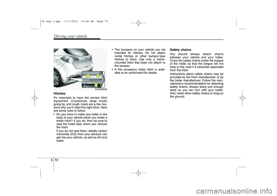 KIA CEED 2013 Owners Manual Driving your vehicle
72
5
Hitches
Its important to have the correct hitch
equipment. Crosswinds, large trucks
going by, and rough roads are a few rea-
sons why you’ll need the right hitch. Here
a KIA CEED 2013 Owners Manual Driving your vehicle
72
5
Hitches
Its important to have the correct hitch
equipment. Crosswinds, large trucks
going by, and rough roads are a few rea-
sons why you’ll need the right hitch. Here
a