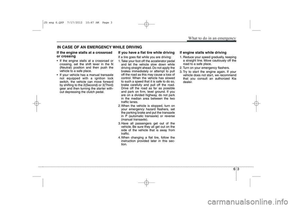 KIA CEED 2013 Owners Manual 63
What to do in an emergency
IN CASE OF AN EMERGENCY WHILE DRIVING
If the engine stalls at a crossroad
or crossing
If the engine stalls at a crossroad or crossing, set the shift lever in the N
( KIA CEED 2013 Owners Manual 63
What to do in an emergency
IN CASE OF AN EMERGENCY WHILE DRIVING
If the engine stalls at a crossroad
or crossing
If the engine stalls at a crossroad or crossing, set the shift lever in the N
(