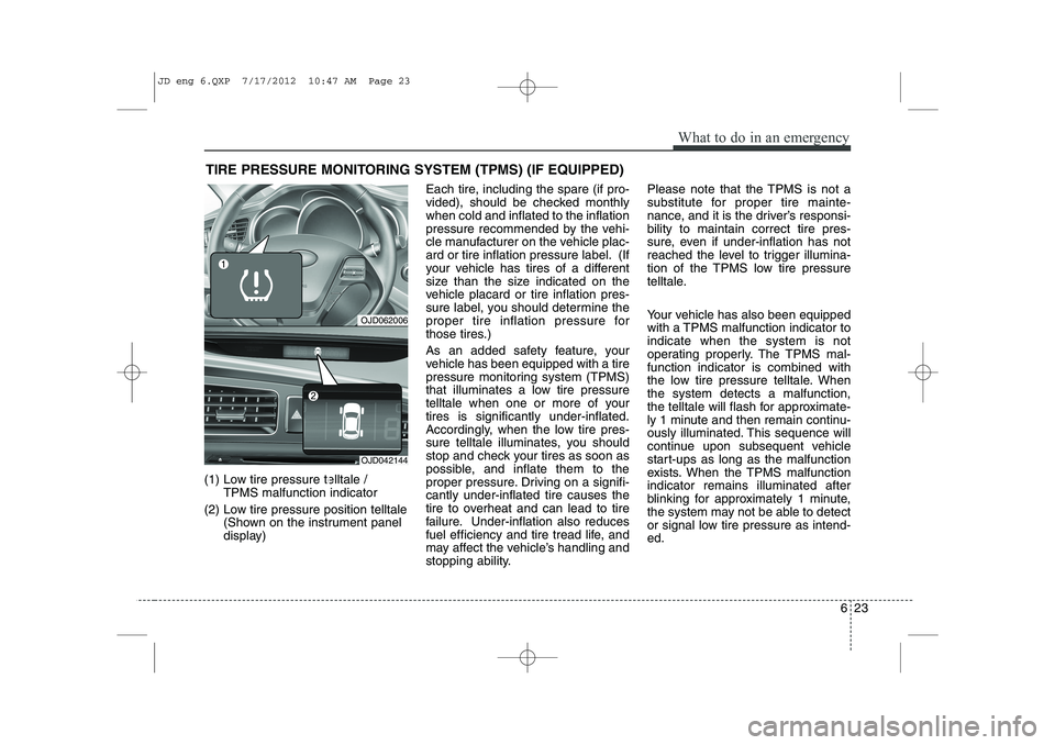 KIA CEED 2013 Owners Manual 623
What to do in an emergency
TIRE PRESSURE MONITORING SYSTEM (TPMS) (IF EQUIPPED)
(1) Low tire pressure telltale / TPMS malfunction indicator
(2) Low tire pressure position telltale (Shown on the i KIA CEED 2013 Owners Manual 623
What to do in an emergency
TIRE PRESSURE MONITORING SYSTEM (TPMS) (IF EQUIPPED)
(1) Low tire pressure telltale / TPMS malfunction indicator
(2) Low tire pressure position telltale (Shown on the i