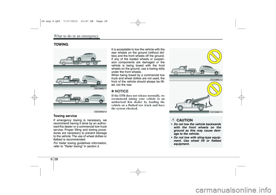 KIA CEED 2013 Owners Manual What to do in an emergency
28
6
TOWING
Towing service
If emergency towing is necessary, we
recommend having it done by an author-
ized Kia dealer or a commercial tow-truck
service. Proper lifting an KIA CEED 2013 Owners Manual What to do in an emergency
28
6
TOWING
Towing service
If emergency towing is necessary, we
recommend having it done by an author-
ized Kia dealer or a commercial tow-truck
service. Proper lifting an