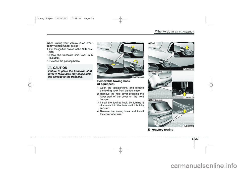 KIA CEED 2013 Owners Manual 629
What to do in an emergency
When towing your vehicle in an emer- gency without wheel dollies :
1. Set the ignition switch in the ACC posi-tion.
2. Place the transaxle shift lever in N (Neutral).
3 KIA CEED 2013 Owners Manual 629
What to do in an emergency
When towing your vehicle in an emer- gency without wheel dollies :
1. Set the ignition switch in the ACC posi-tion.
2. Place the transaxle shift lever in N (Neutral).
3