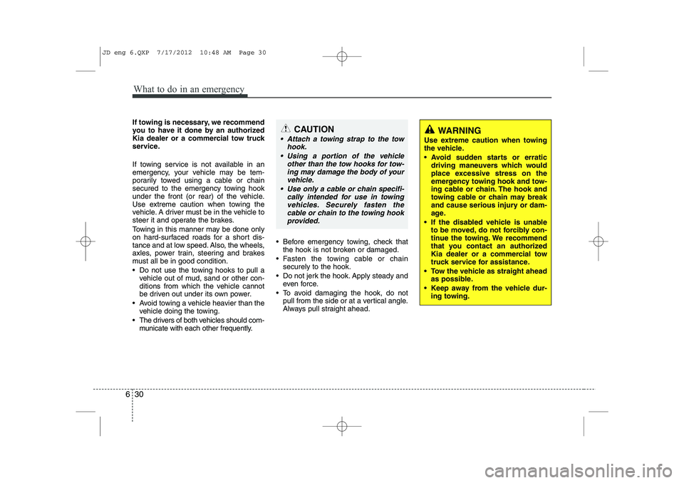 KIA CEED 2013 Owners Manual What to do in an emergency
30
6
If towing is necessary, we recommend
you to have it done by an authorized
Kia dealer or a commercial tow truck
service.
If towing service is not available in an
emer KIA CEED 2013 Owners Manual What to do in an emergency
30
6
If towing is necessary, we recommend
you to have it done by an authorized
Kia dealer or a commercial tow truck
service.
If towing service is not available in an
emer