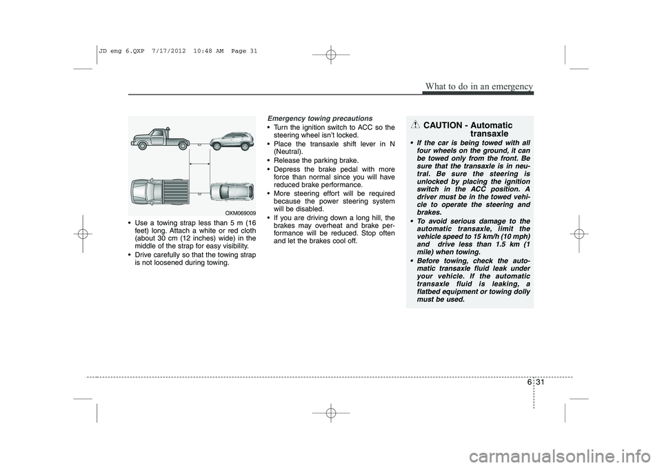 KIA CEED 2013 Owners Manual 631
What to do in an emergency
Use a towing strap less than 5 m (16feet) long. Attach a white or red cloth (about 30 cm (12 inches) wide) in the
middle of the strap for easy visibility.
Drive care KIA CEED 2013 Owners Manual 631
What to do in an emergency
Use a towing strap less than 5 m (16feet) long. Attach a white or red cloth (about 30 cm (12 inches) wide) in the
middle of the strap for easy visibility.
Drive care