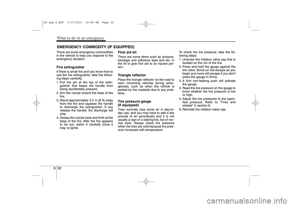 KIA CEED 2013 Owners Manual What to do in an emergency
32
6
EMERGENCY COMMODITY (IF EQUIPPED)
There are some emergency commodities
in the vehicle to help you respond to theemergency situation.
Fire extinguisher
If there is s KIA CEED 2013 Owners Manual What to do in an emergency
32
6
EMERGENCY COMMODITY (IF EQUIPPED)
There are some emergency commodities
in the vehicle to help you respond to theemergency situation.
Fire extinguisher
If there is s