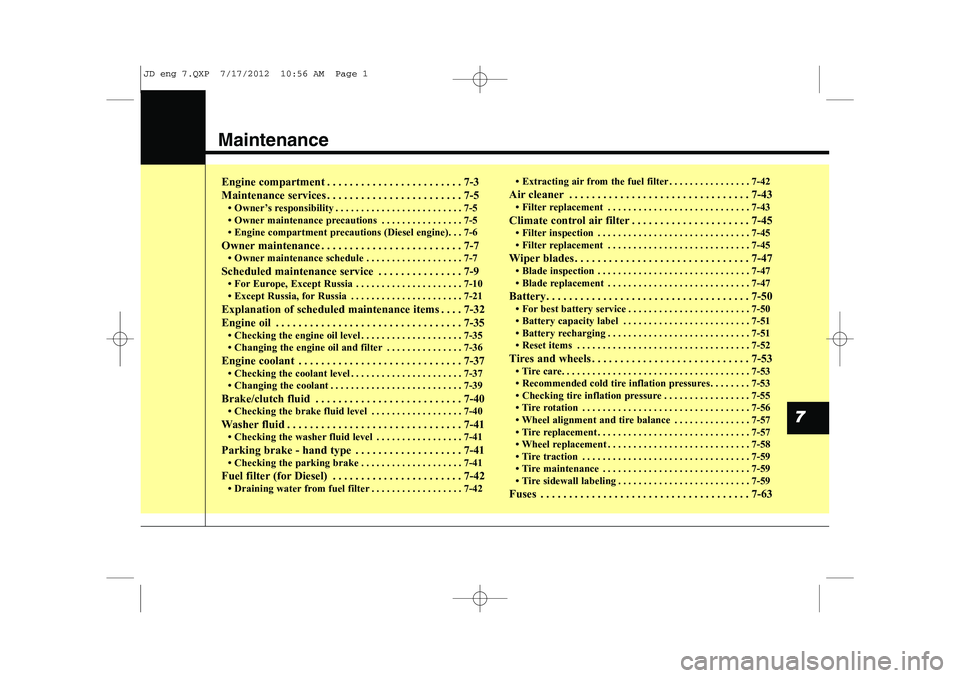 KIA CEED 2013 Owners Manual Maintenance
Engine compartment . . . . . . . . . . . . . . . . . . . . . . . . 7-3
Maintenance services . . . . . . . . . . . . . . . . . . . . . . . . 7-5 KIA CEED 2013 Owners Manual Maintenance
Engine compartment . . . . . . . . . . . . . . . . . . . . . . . . 7-3
Maintenance services . . . . . . . . . . . . . . . . . . . . . . . . 7-5