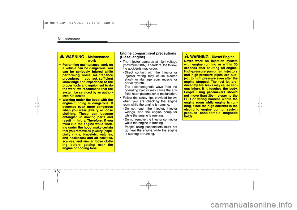 KIA CEED 2013 Service Manual Maintenance
6
7
Engine compartment precautions (Diesel engine)
• The injector operates at high voltage
(maximum 200v). Therefore, the follow-
ing accidents may occur.
- Direct contact with the in KIA CEED 2013 Service Manual Maintenance
6
7
Engine compartment precautions (Diesel engine)
• The injector operates at high voltage
(maximum 200v). Therefore, the follow-
ing accidents may occur.
- Direct contact with the in