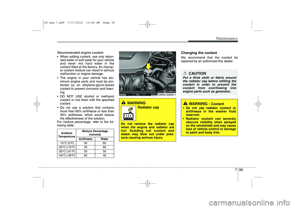 KIA CEED 2013 Owners Manual 739
Maintenance
Recommended engine coolant
When adding coolant, use only deion-ized water or soft water for your vehicle
and never mix hard water in the
coolant filled at the factory. An improp-
er KIA CEED 2013 Owners Manual 739
Maintenance
Recommended engine coolant
When adding coolant, use only deion-ized water or soft water for your vehicle
and never mix hard water in the
coolant filled at the factory. An improp-
er