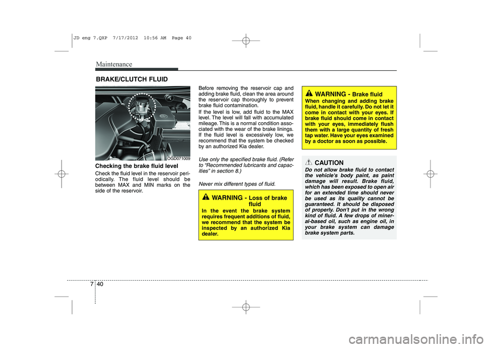 KIA CEED 2013 Repair Manual Maintenance
40
7
BRAKE/CLUTCH FLUID
Checking the brake fluid level
Check the fluid level in the reservoir peri-
odically. The fluid level should be
between MAX and MIN marks on the
side of the res KIA CEED 2013 Repair Manual Maintenance
40
7
BRAKE/CLUTCH FLUID
Checking the brake fluid level
Check the fluid level in the reservoir peri-
odically. The fluid level should be
between MAX and MIN marks on the
side of the res