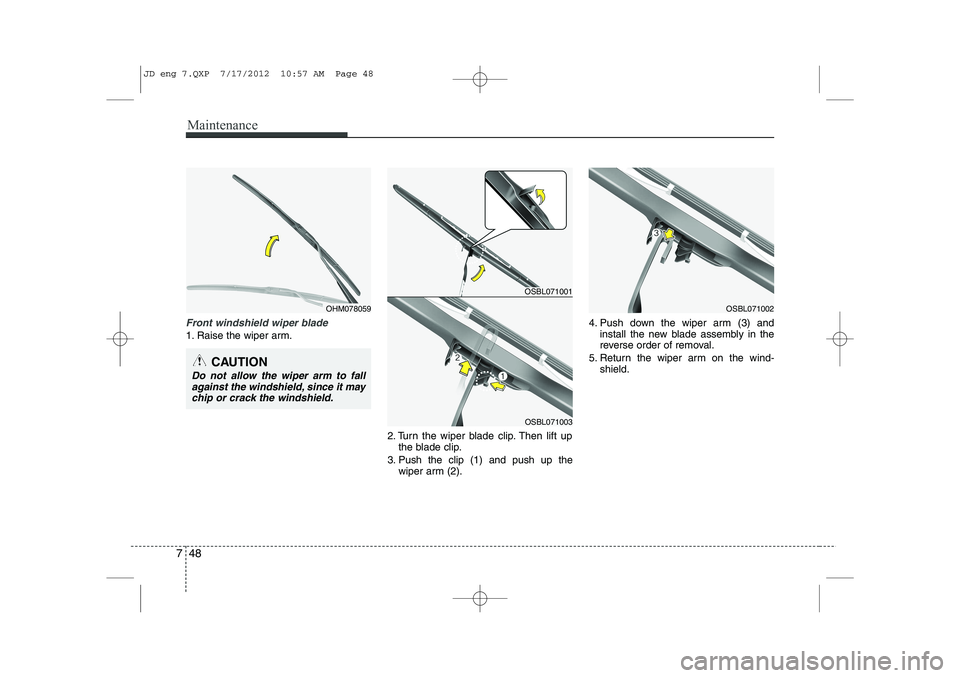 KIA CEED 2013 Owners Manual Maintenance
48
7
Front windshield wiper blade
1. Raise the wiper arm.
2. Turn the wiper blade clip. Then lift upthe blade clip.
3. Push the clip (1) and push up the wiper arm (2). 4. Push down the wip KIA CEED 2013 Owners Manual Maintenance
48
7
Front windshield wiper blade
1. Raise the wiper arm.
2. Turn the wiper blade clip. Then lift upthe blade clip.
3. Push the clip (1) and push up the wiper arm (2). 4. Push down the wip