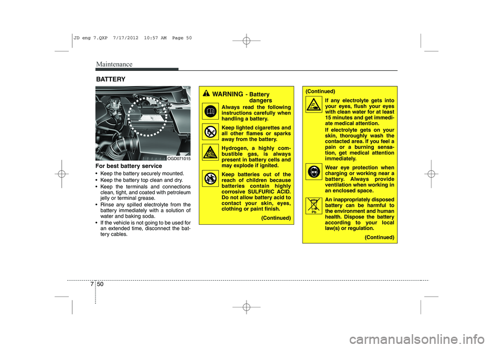KIA CEED 2013 Owners Manual Maintenance
50
7
BATTERY
For best battery service
Keep the battery securely mounted.
Keep the battery top clean and dry.
Keep the terminals and connections clean, tight, and coated with petrol KIA CEED 2013 Owners Manual Maintenance
50
7
BATTERY
For best battery service
Keep the battery securely mounted.
Keep the battery top clean and dry.
Keep the terminals and connections clean, tight, and coated with petrol