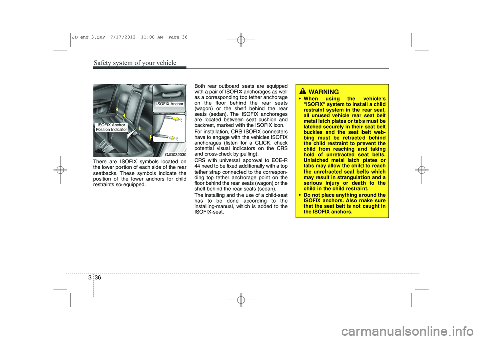 KIA CEED 2013 Workshop Manual Safety system of your vehicle
36
3
There are ISOFIX symbols located on 
the lower portion of each side of the rear
seatbacks. These symbols indicate the
position of the lower anchors for child
restrai